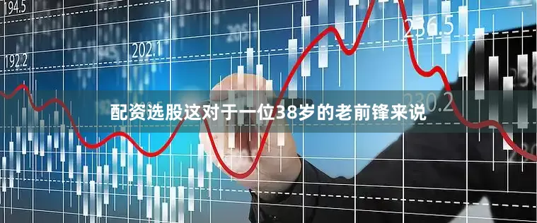 配资选股这对于一位38岁的老前锋来说
