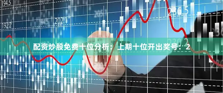 配资炒股免费　　十位分析：上期十位开出奖号：2
