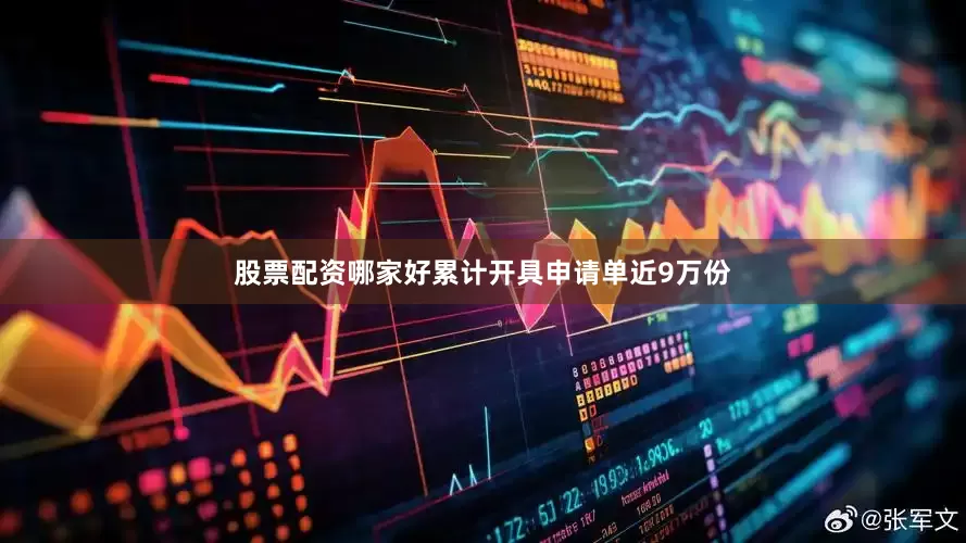 股票配资哪家好累计开具申请单近9万份